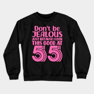 Don't Be Jealous Just Because I look This Good At 55 Crewneck Sweatshirt